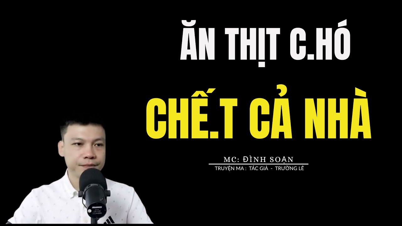TRUYỆN MA ĐÌNH SOẠN: ĂN THỊT C.HÓ CHẾ.T CẢ NHÀ : CHUYỆN MA MC ĐÌNH SOẠN KỂ MỚI NHẤT