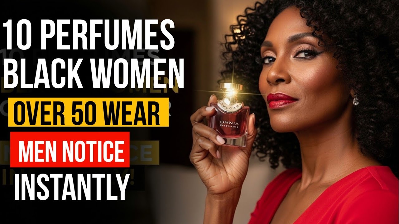 10 Perfumes That Black Women Over 50 Wear That Men Notice Them Instantly!