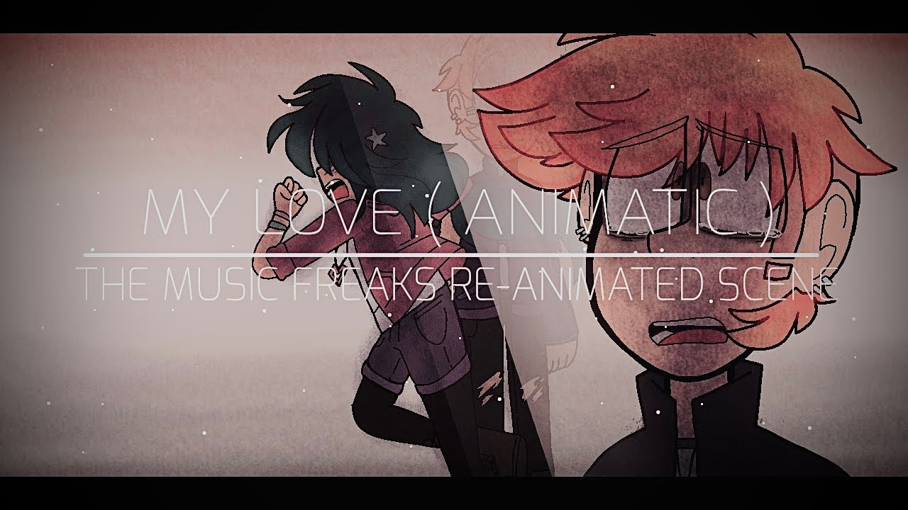 My Love ( Animatic - The Music Freaks Re-Animated Scene )