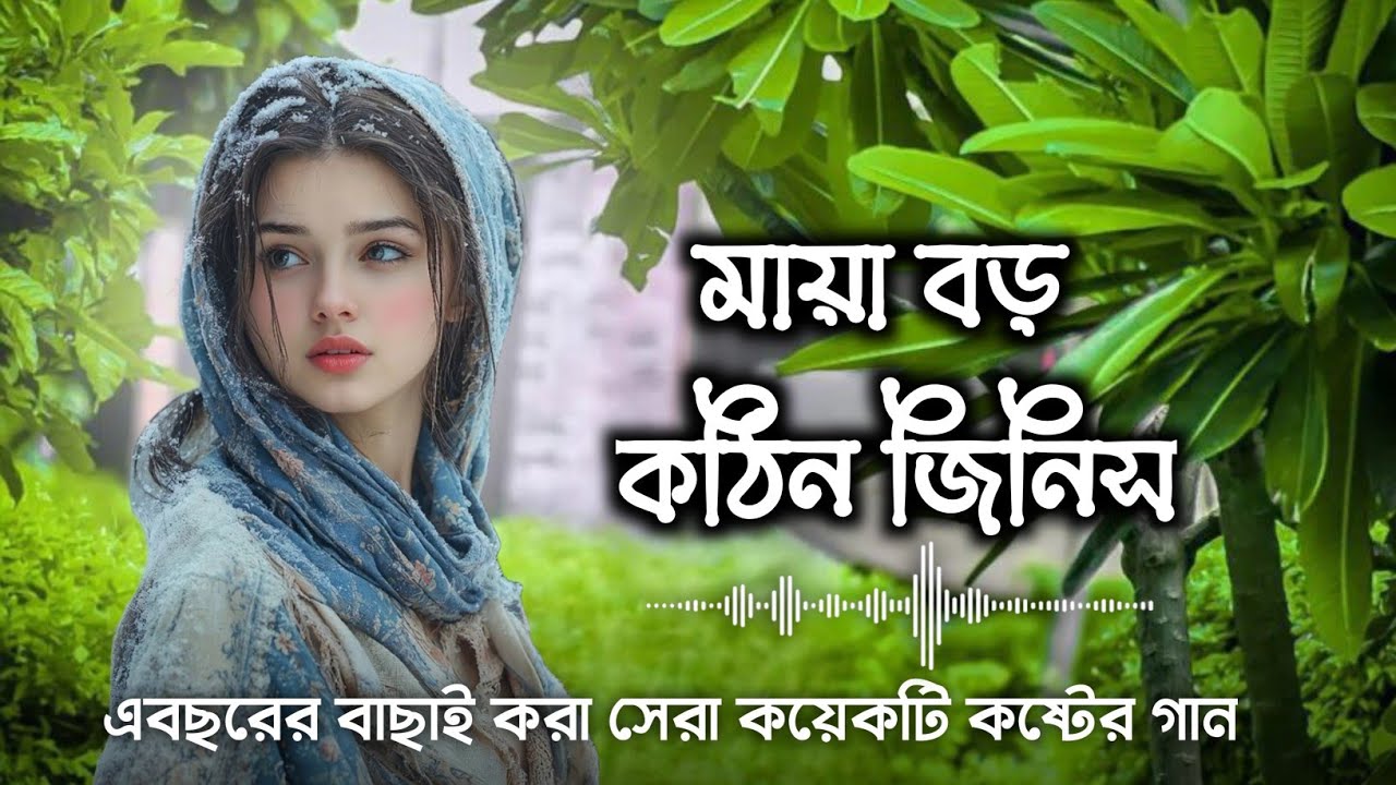 মায়া বড় কঠিন জিনিস রে | এবছরের বাছাই করা দশটি কষ্টের গান