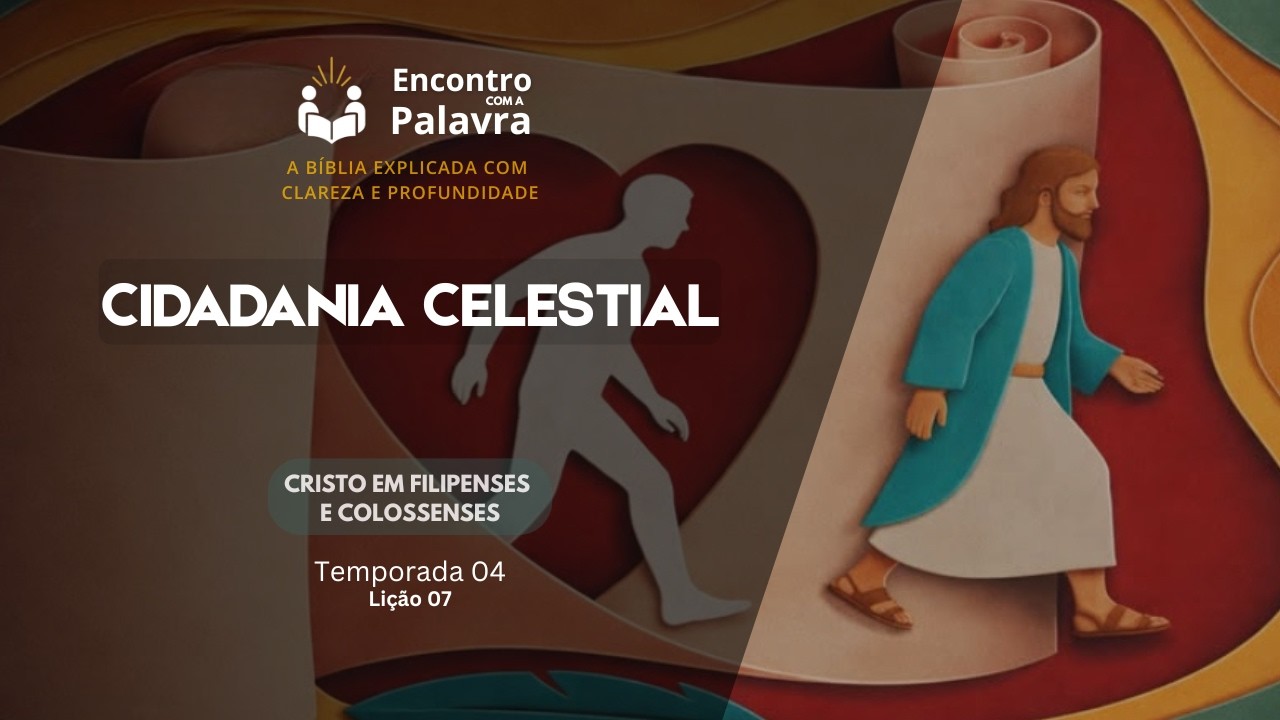 Encontro com a Palavra - Lição 07 - Temporada 04 - Cidadania Celestial