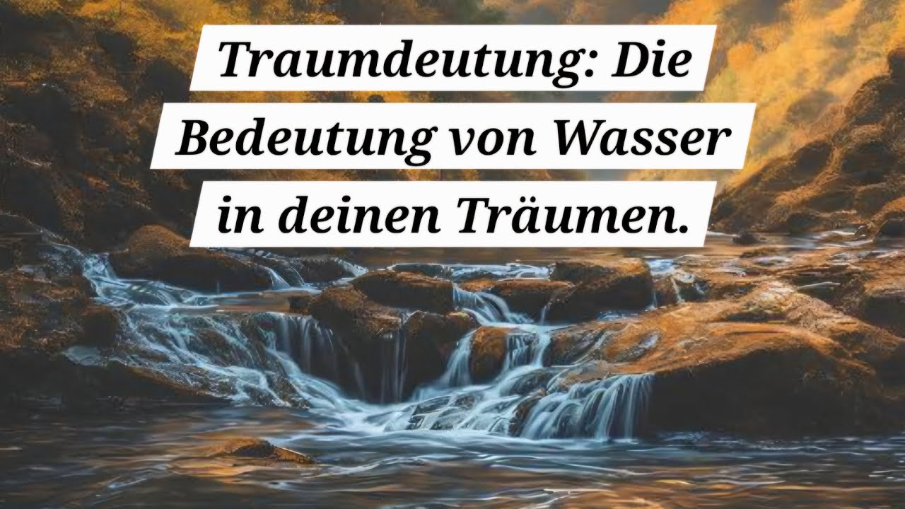 Traumdeutung: Die Bedeutung von Wasser in deinen Tr&auml;umen.