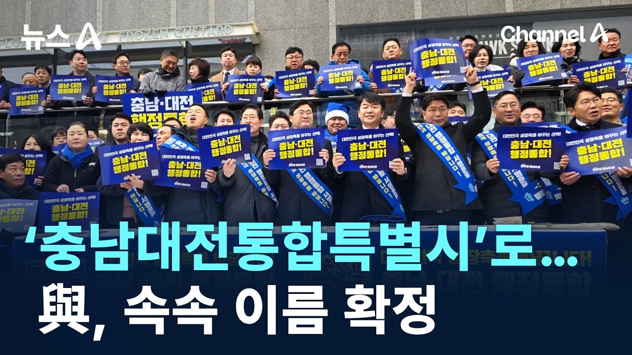 &lsquo;충남대전통합특별시&rsquo;로&hellip;與, 속속 이름 확정 / 채널A / 뉴스A