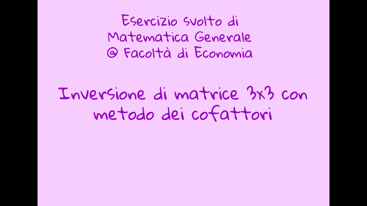 Esercizio Matematica Generale - 09 - Inversa di matrice 3x3 con metodo dei cofattori