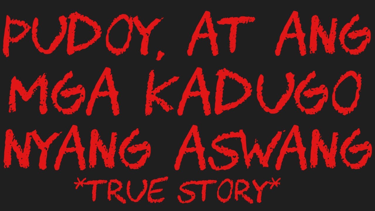 PUDOY, AT ANG MGA KADUGO NYANG ASWANG *True Story*