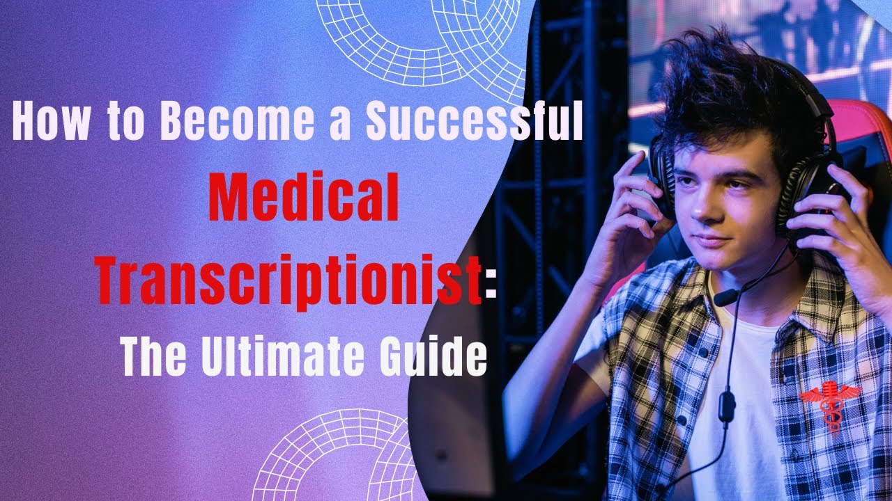 How to Become a Successful Medical Transcriptionist : The Ultimate Guide