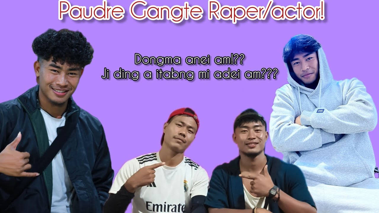 PAUDRE GANGTE ACTOR,/RAPPER (DONGMA ANEI AM ? ITOBANG NUMEI ADEI HAM!???