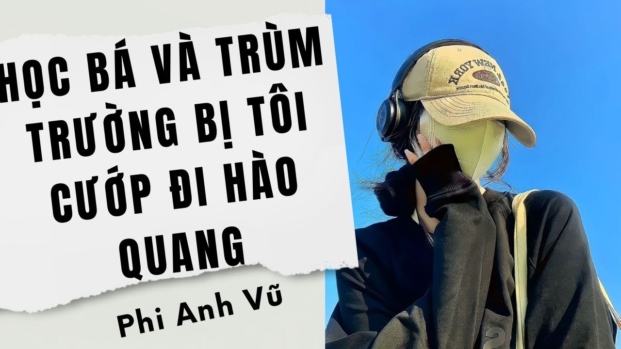 [Truyện Audio] Học Bá Và Trùm Trường Bị Tôi Cướp Đi Hào Quang | Phi Anh Vũ