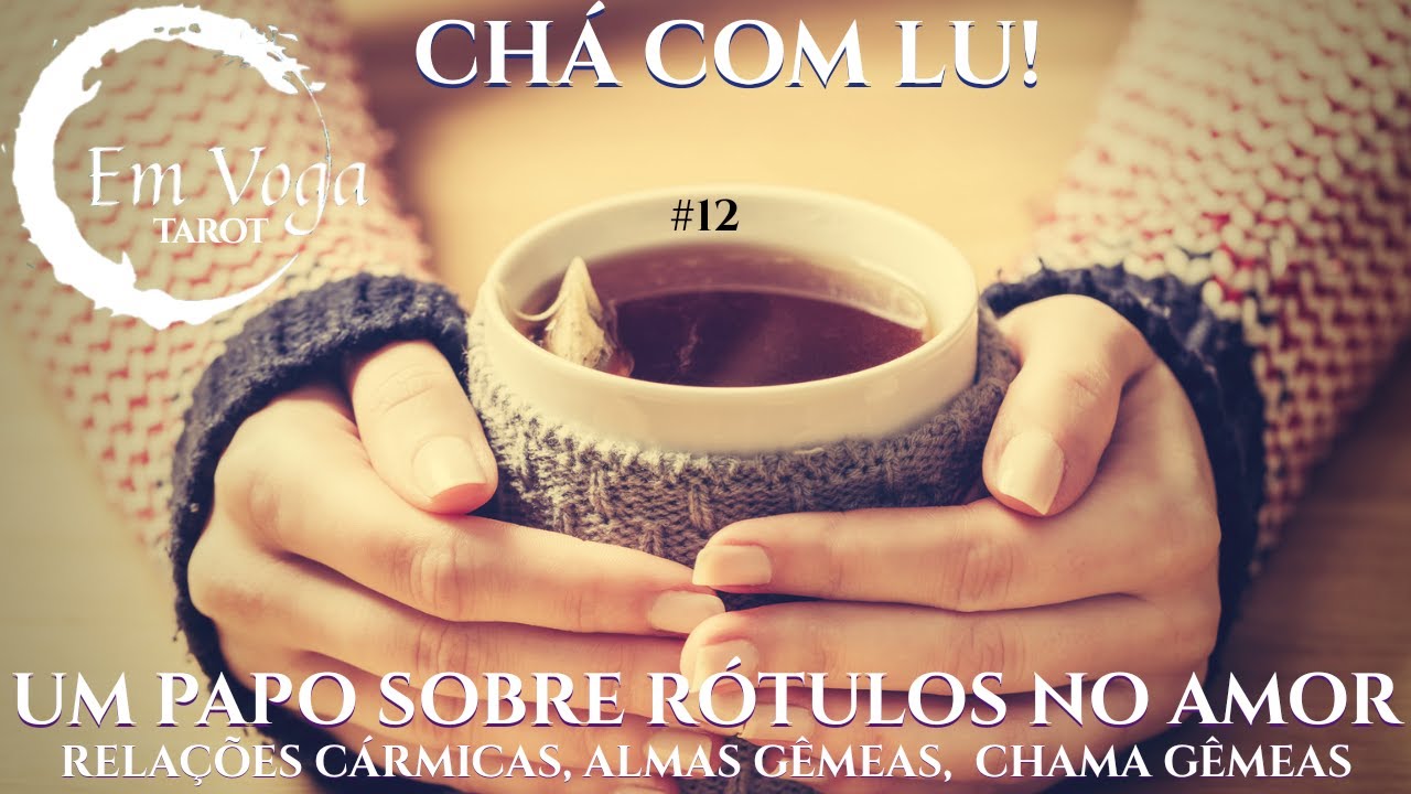 Um papo sobre rótulos nas relações amorosas: cármicas, almas gêmeas, chama gêmea... - CHÁ COM LU