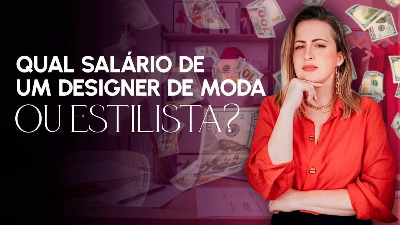 QUAL SALÁRIO DE UM DESIGNER DE MODA/ESTILISTA?