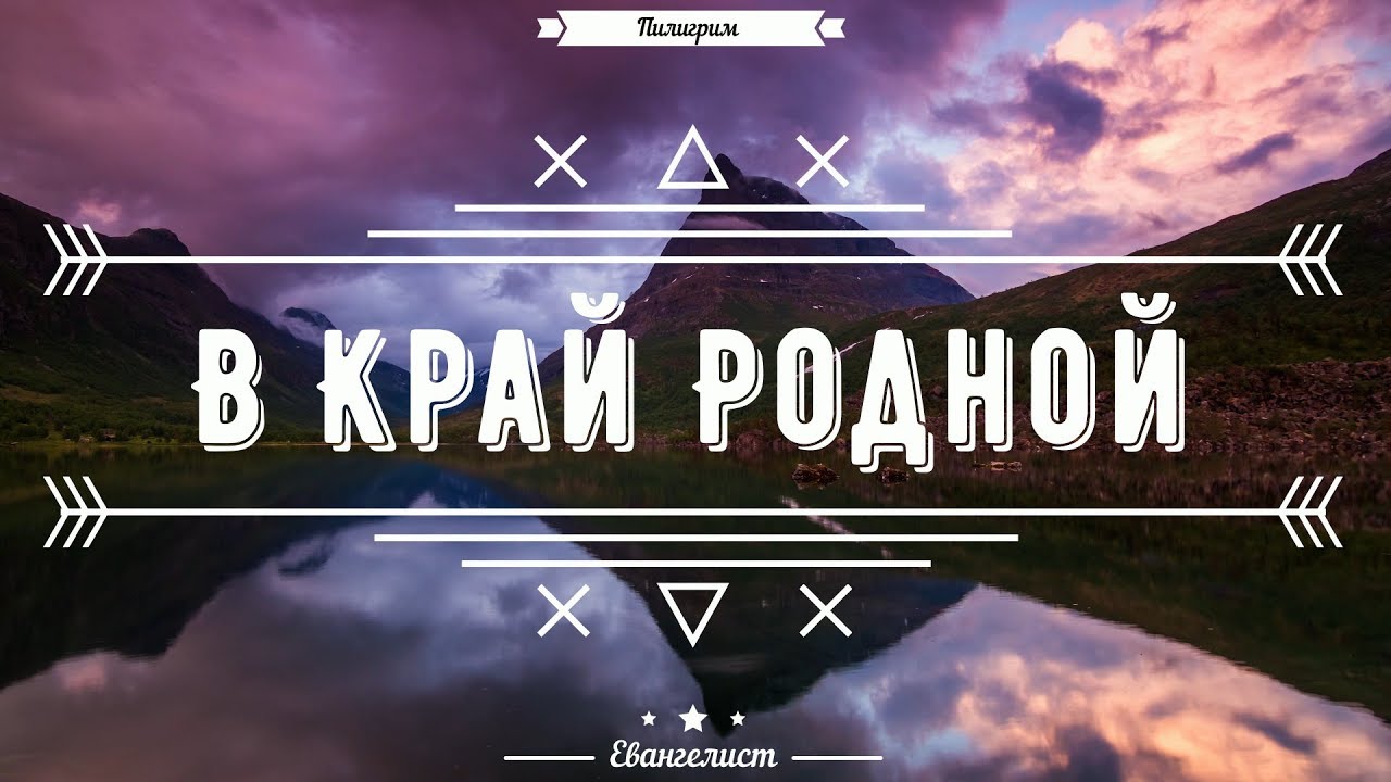 В Край Родной (Пустыней греховной земной) – Пилигрим