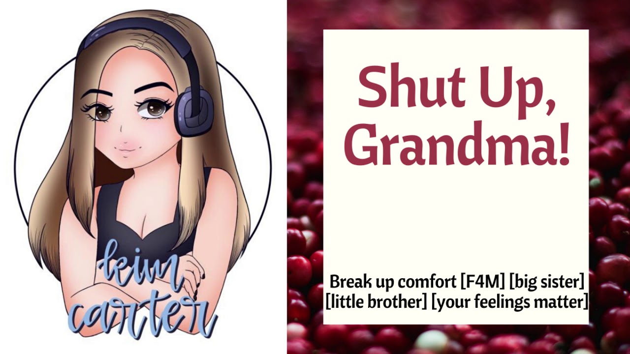 Shut Up, Grandma! [F4M] [big sister] [comfort for a break up] [your feelings matter]