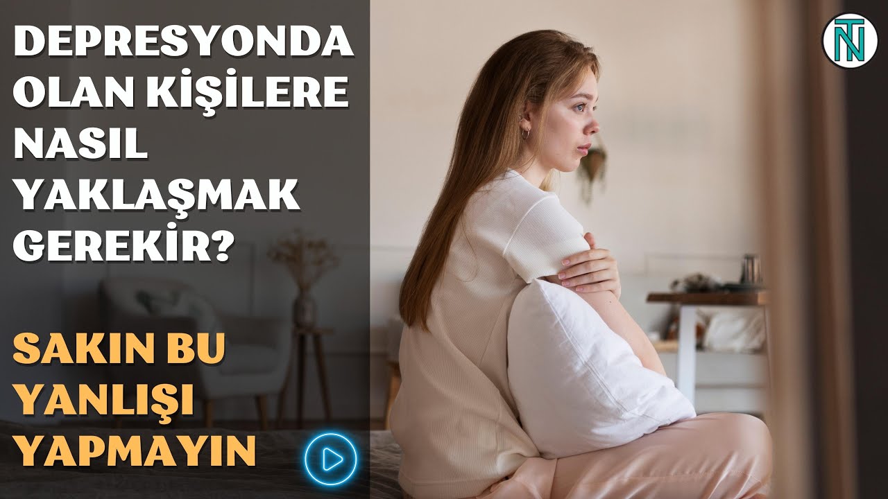 Depresyonda Olan Kişiye Nasıl Yaklaşılmalı? Sakın Bu Yanlışa D&uuml;şmeyin!