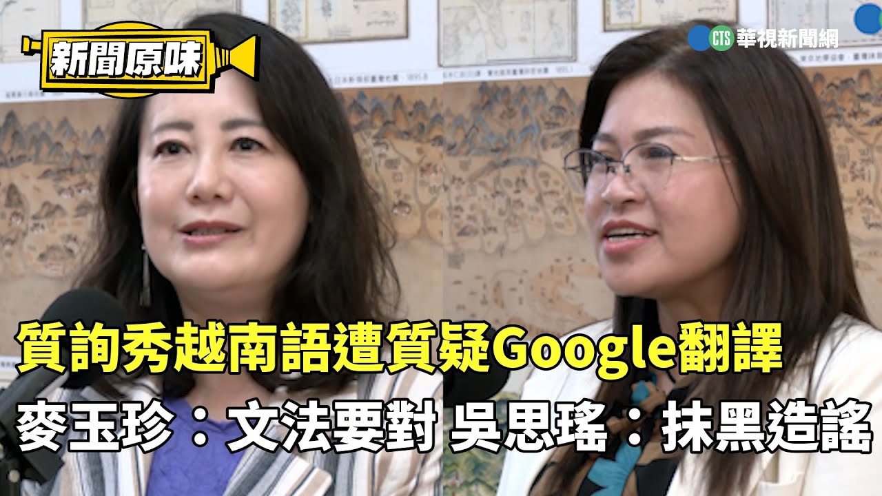 質詢秀越南語遭質疑Google翻譯　麥玉珍：文法要對 吳思瑤：抹黑造謠｜新聞原味｜華視新聞 20241104