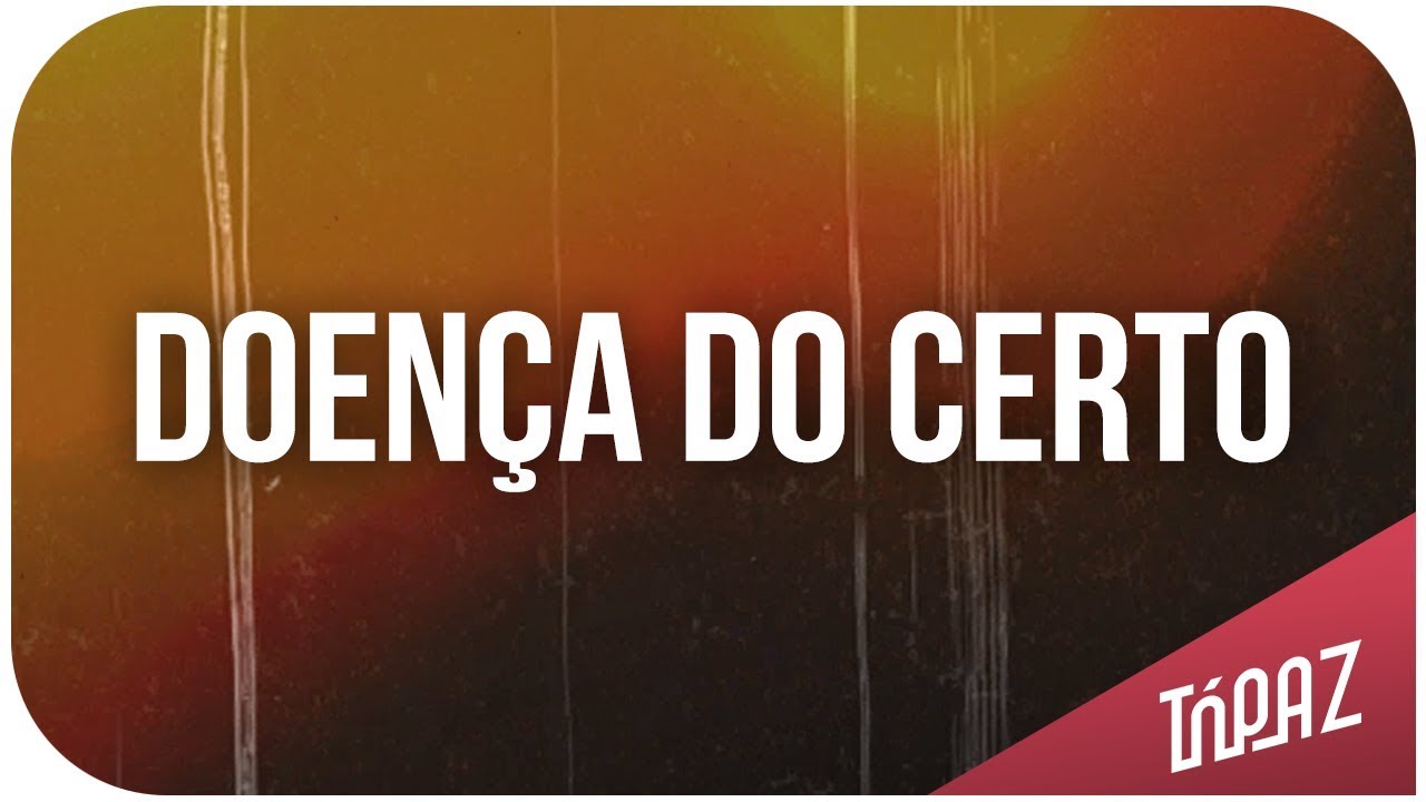 TÓPAZ - Doença do Certo (Lyric Video)