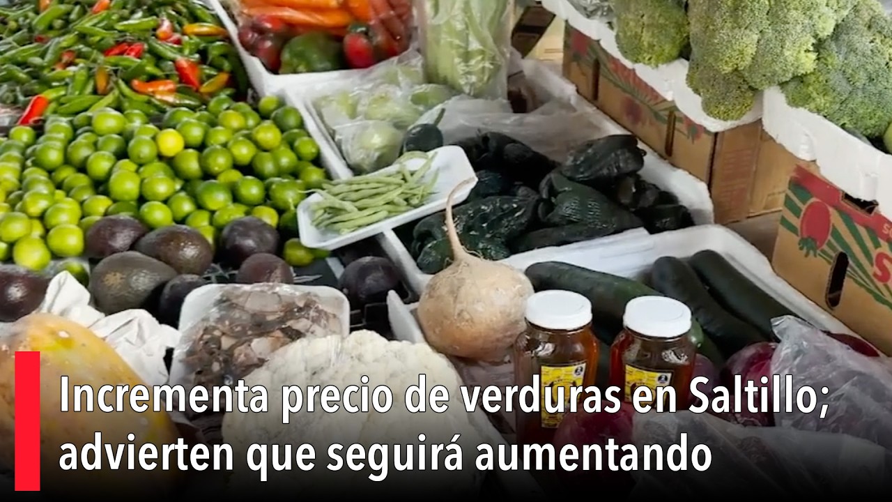 Incrementa precio de verduras en Saltillo; advierten que seguirá aumentando