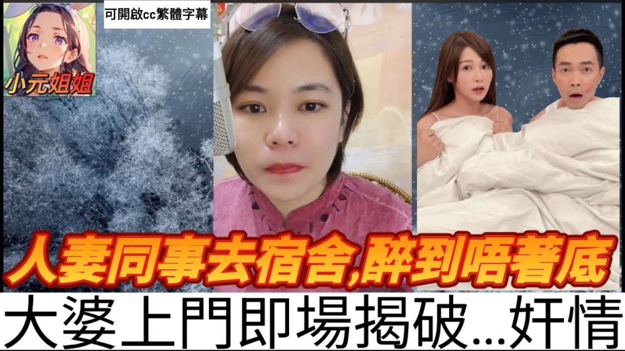 人妻約同事去宿舍,醉到底褲都唔著,大婆上門即場揭破奸情 #小元姐姐 #小元情感分享 #粵語  #廣東話 57 58 59