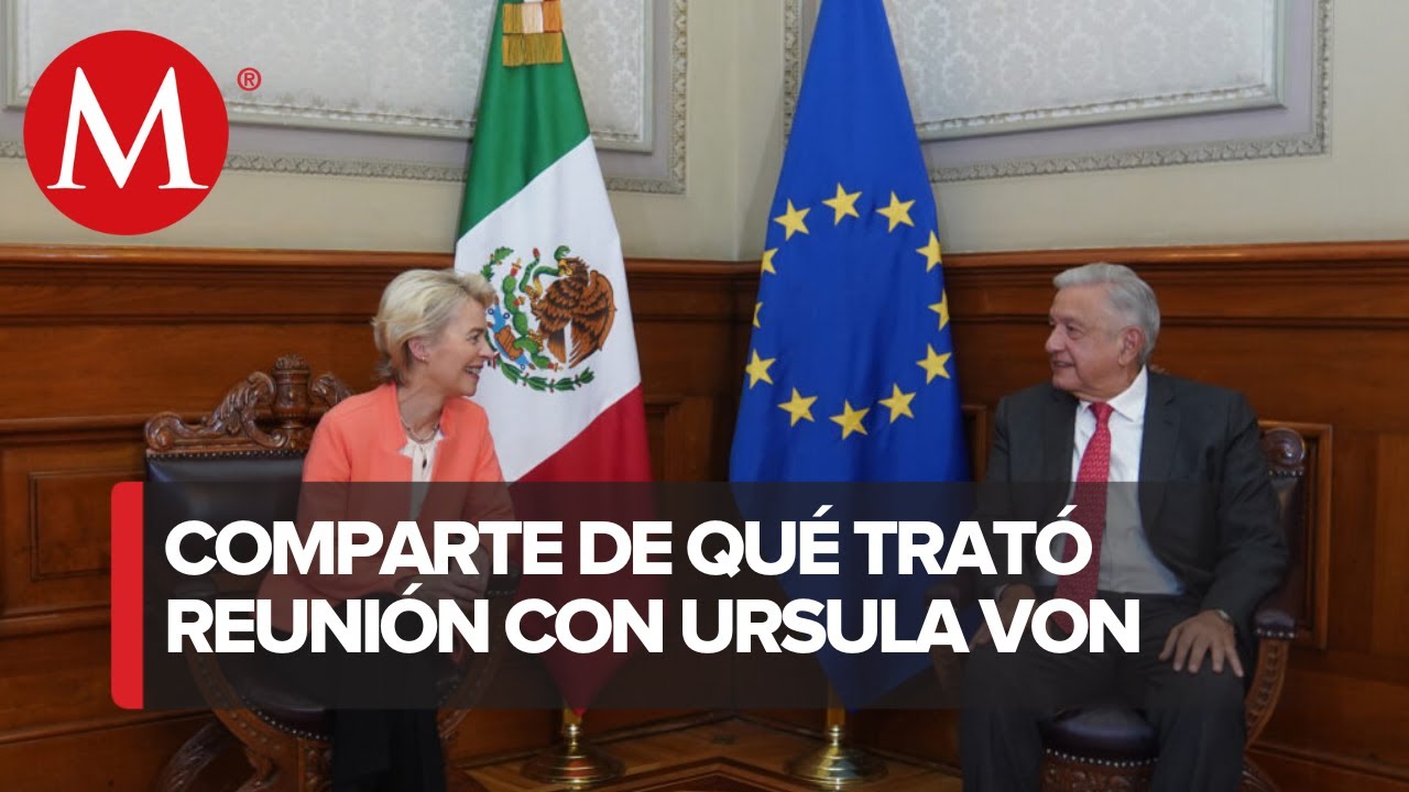 AMLO en reunión con Ursula Von der Leyen se habló de un tratado con México
