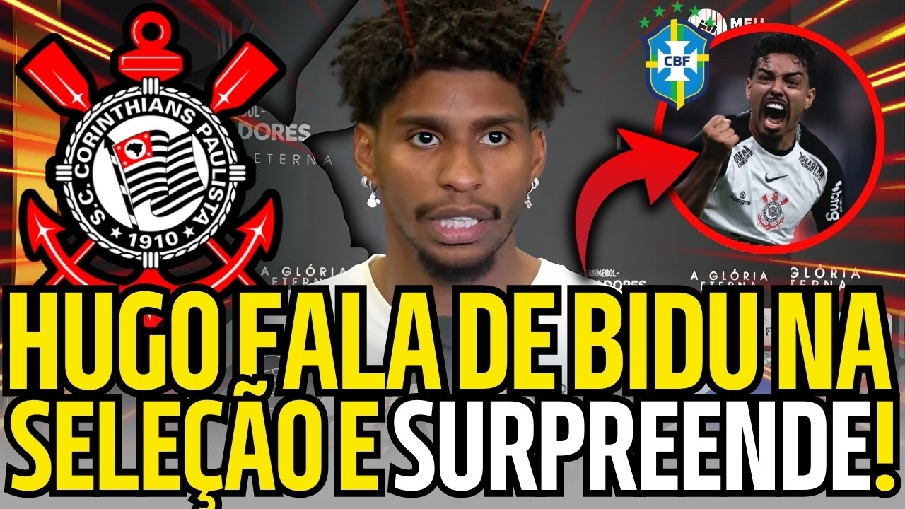 HUGO SOUZA CHOCA AO FALAR DE BIDU NA SELEÇÃO BRASILEIRA E CORINTHIANS VAI CONTRATAR MAIS 2 REFORÇO!