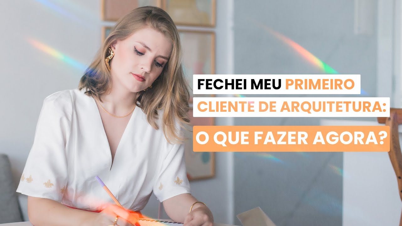 Fechei Meu Primeiro Cliente de Arquitetura: O Que Fazer Agora?