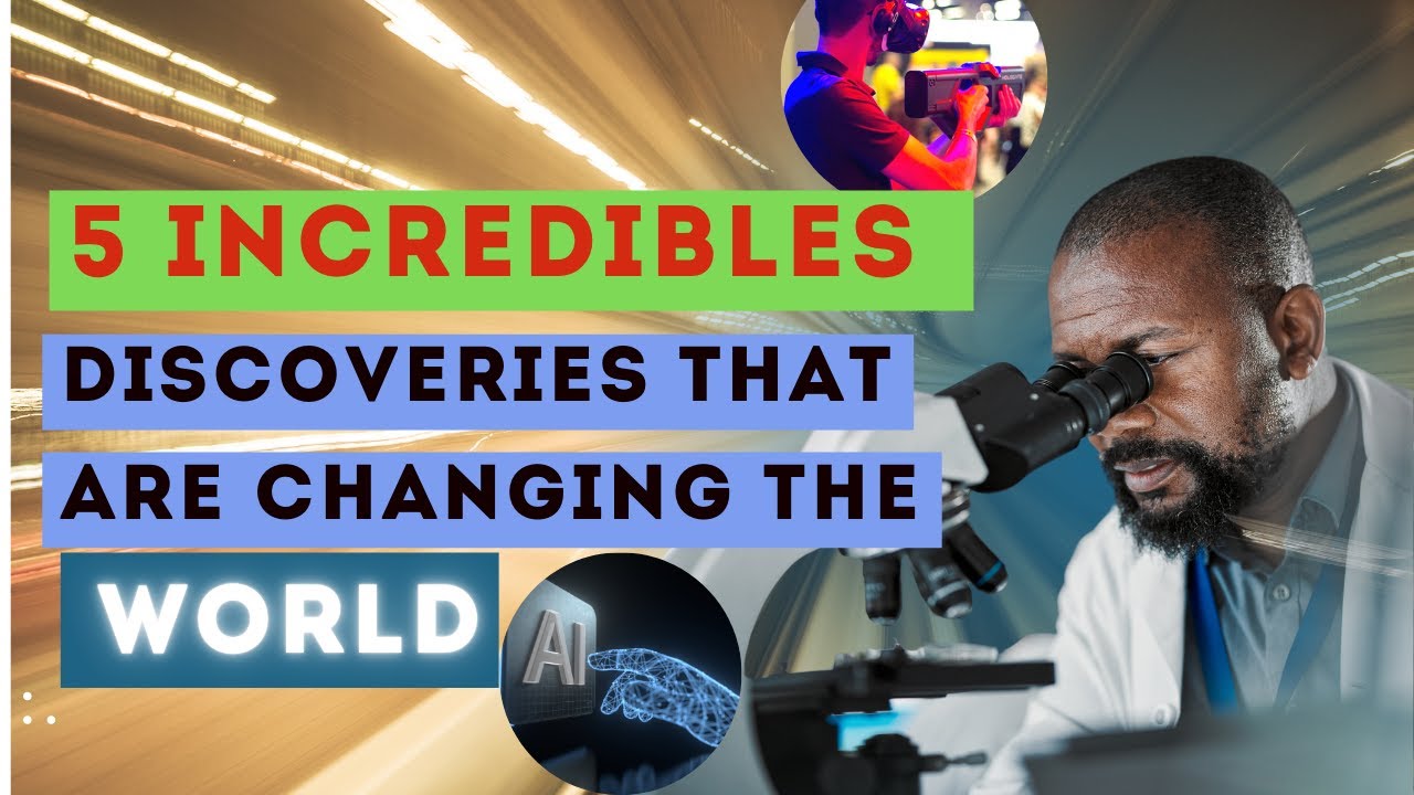 5 incredible discoveries that are shaping the future of the world