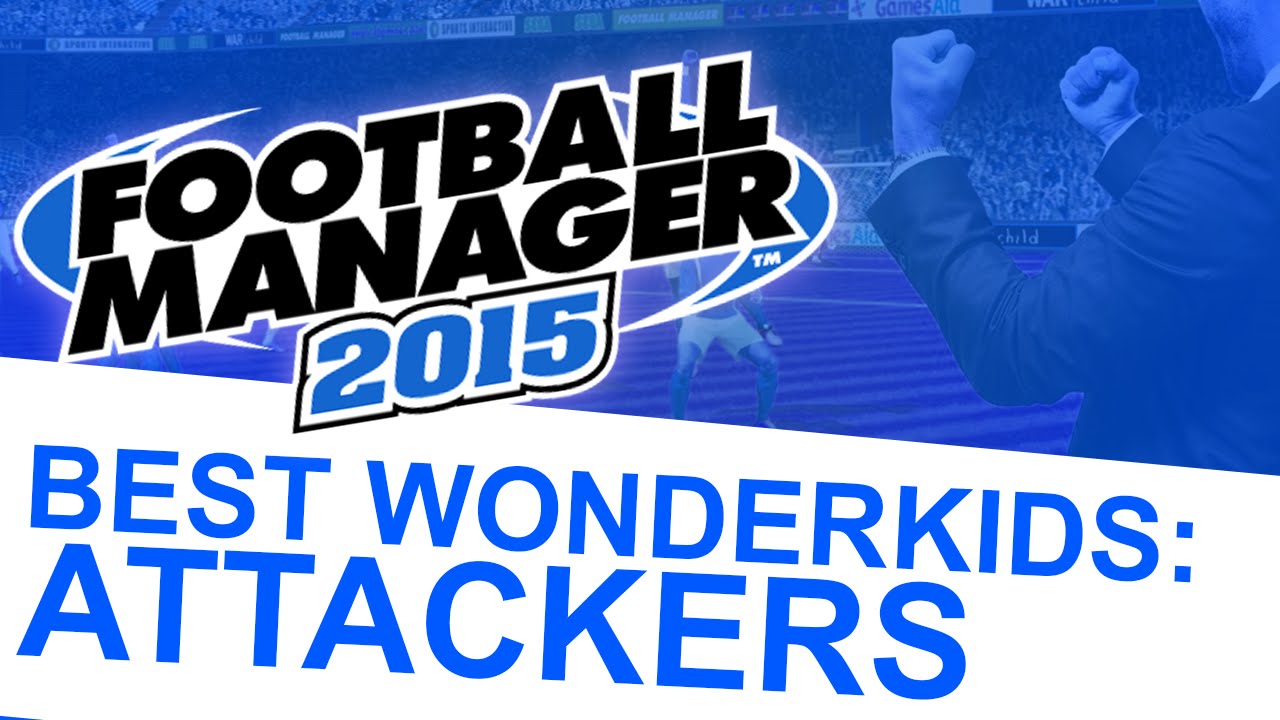 Football Manager 2015 - Best Wonderkids: Attackers #FM15