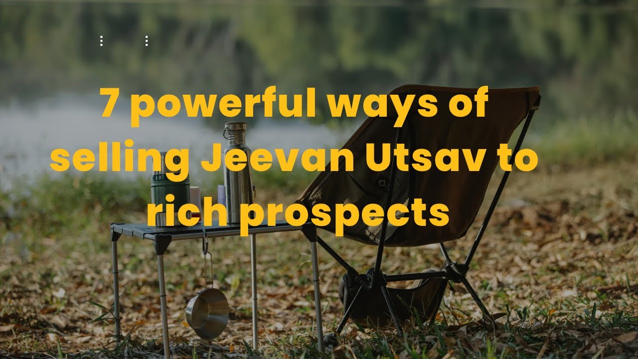 7 powerful ways of selling Jeevan Utsav to rich prospects