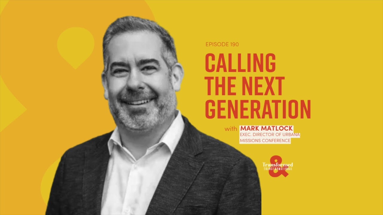 Episode 190 - Calling the Next Generation into Missions (with Mark Matlock)