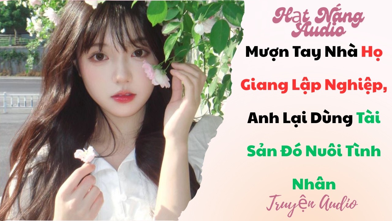[Truyện Audio] Mượn Tay Nhà Họ Giang Lập Nghiệp Anh Lại Dùng Tài Sản Đó Nuôi Tình Nhân