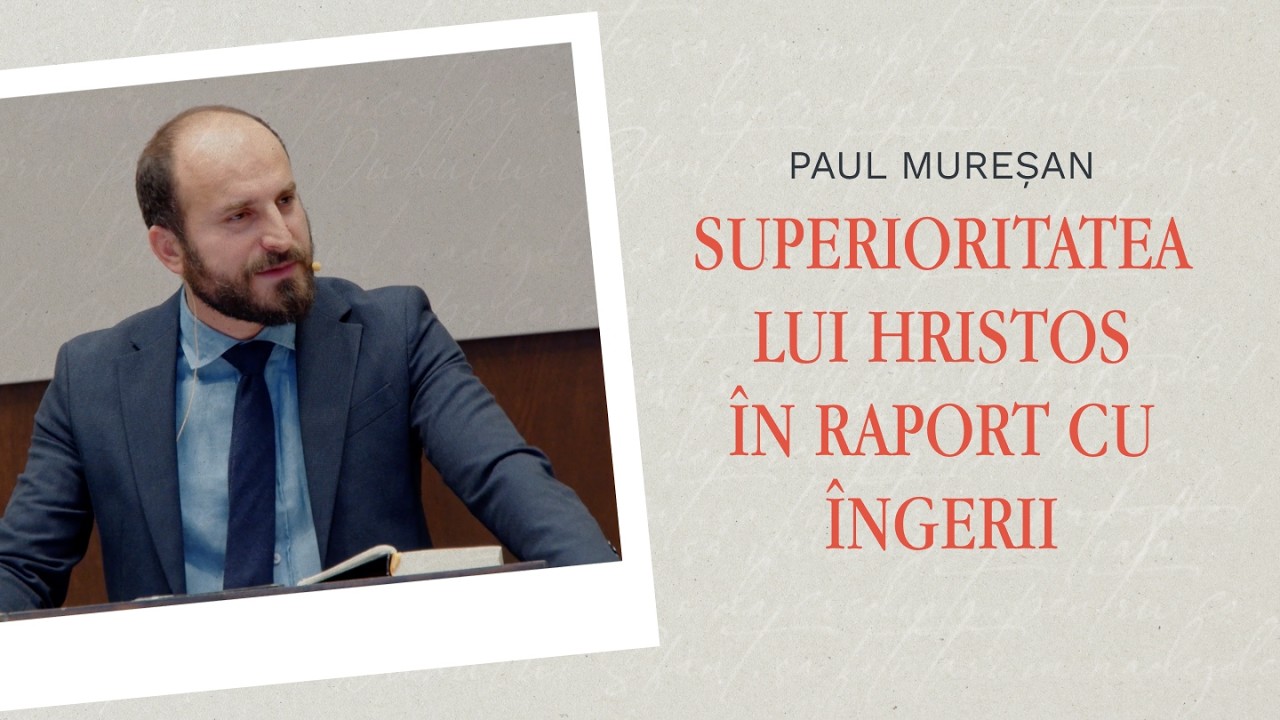 Superioritatea lui Hristos în raport cu îngerii | Paul Mureșan