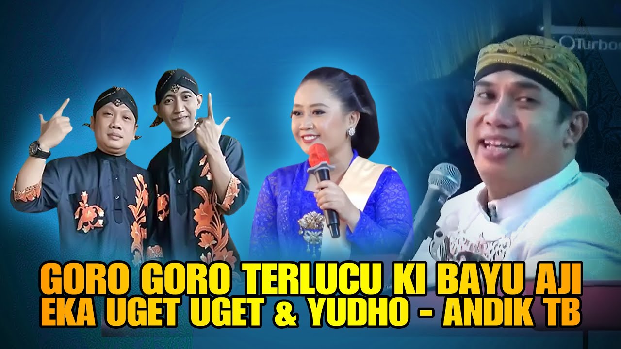 GORO GORO TERLUCU KI BAYU AJI EKA UGET UGET YUDHO ANDIK TB