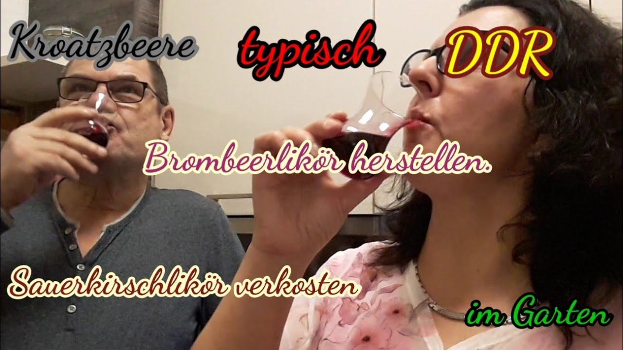 Sauerkirschlikör verkosten. Kroatzbeere typisch DDR. Brombeerlikör ansetzen. Wo? Im Garten.