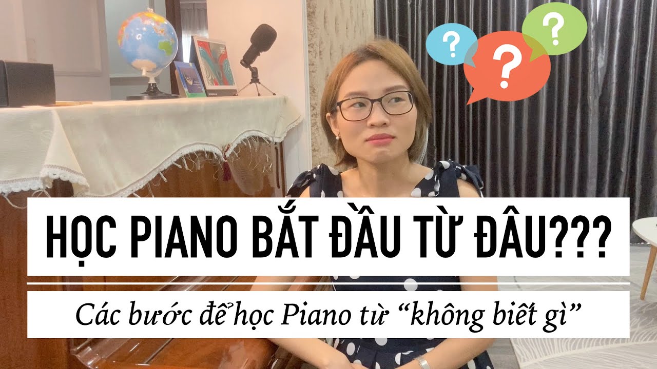 Bắt đầu học Piano như thế nào? Các bước học Piano | Piano FAQ số 7