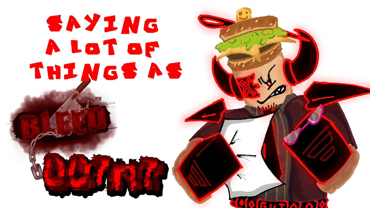 Saying A LOT of Things as BLEED 007n7!!!
