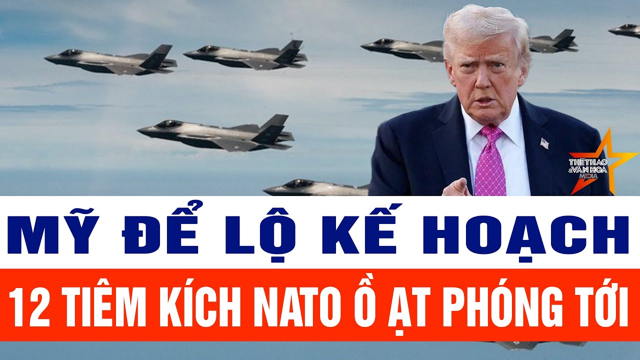 Tin thế giới: Mỹ để lộ kế hoạch, 12 tiêm kích NATO ồ ạt phóng tới sát Iran