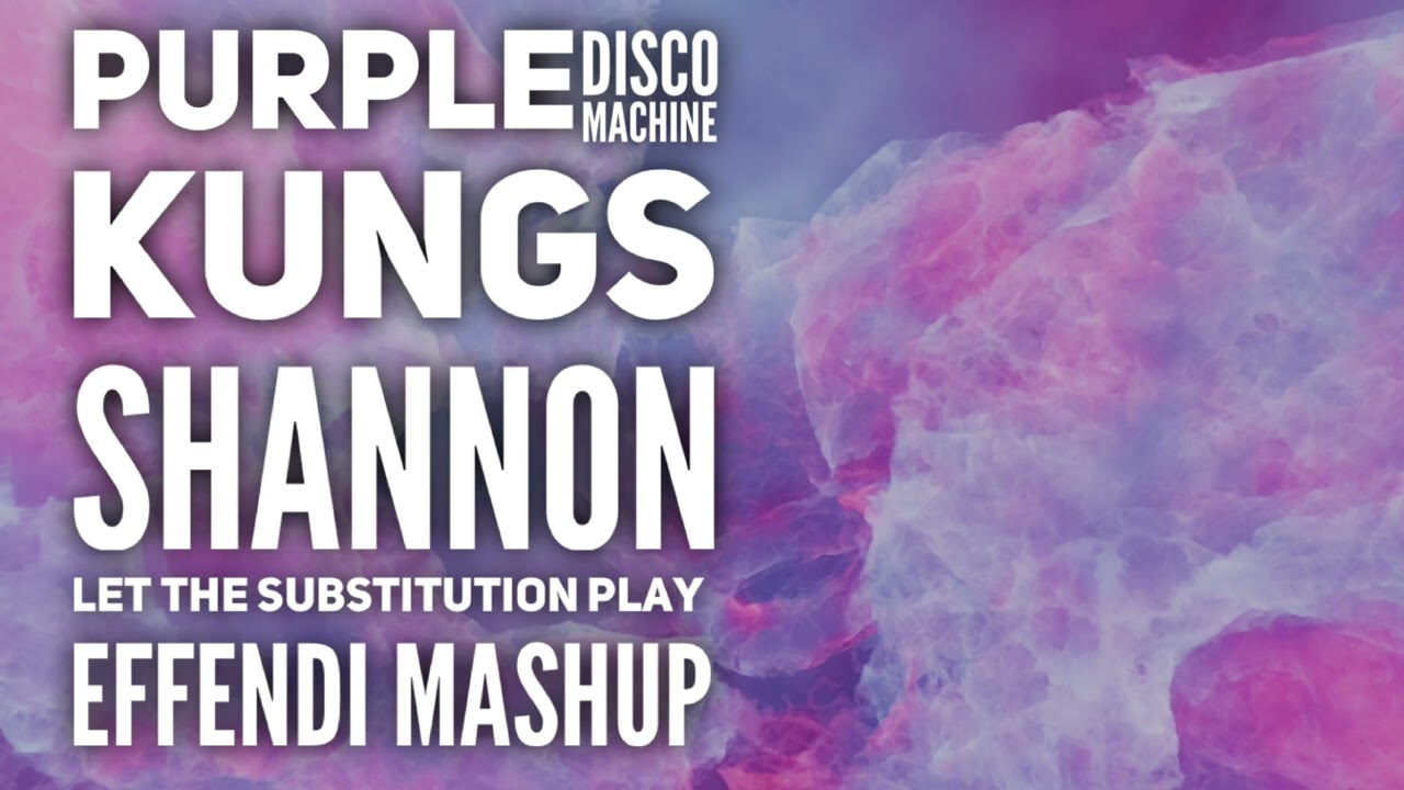 Purple Disco Machine, Kungs, Shannon: Let the Substitution Play (Effendi mashup)