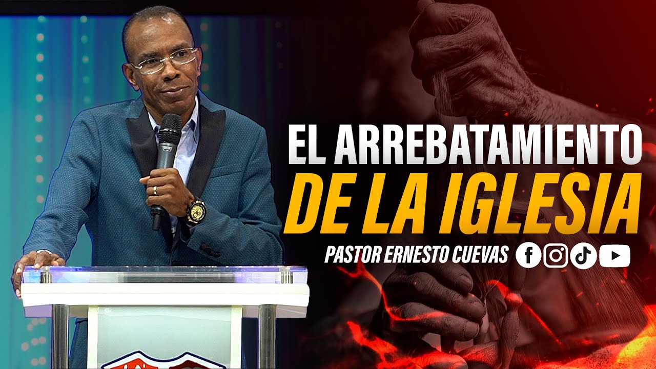 EL ARREBATAMIENTO DE LA IGLESIA | PASTOR ERNESTO CUEVAS