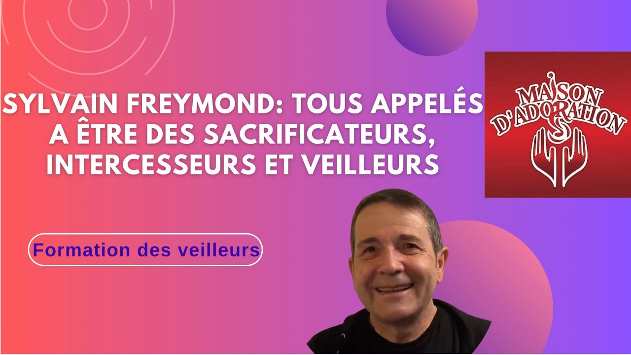 Sylvain Freymond : Tous appelés à être des sacrificateurs, intercesseurs et veilleurs.