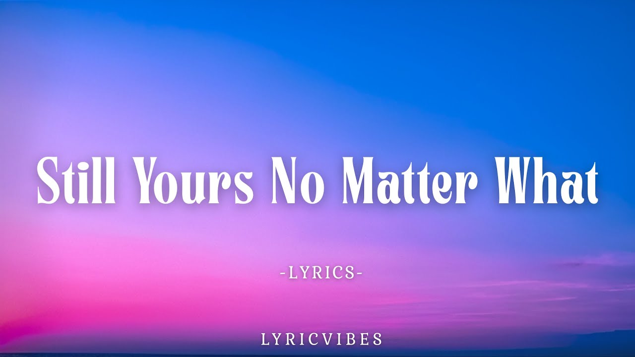 Unbreakable Love – Still Yours No Matter What (Lyric Video)