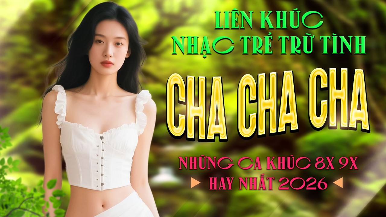 Liên Khúc Cha Cha Cha Nhạc Trẻ 8x 9x Đặc Biệt Hay Nhất - Cha Cha Nhạc Trẻ 8x 9x Hot TikTok 2026