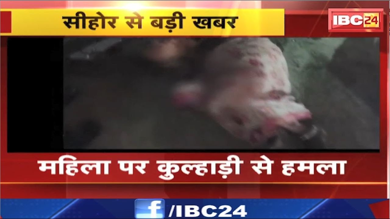 Sehore Crime News : अज्ञात युवक ने महिला पर कुल्हाड़ी से किया हमला। हमले में महिला गंभीर रुप से घायल