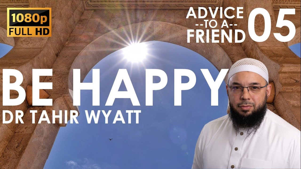 How to be Happy | Tahir Wyatt | Advice to a Friend Ep.05 | 2020 HD