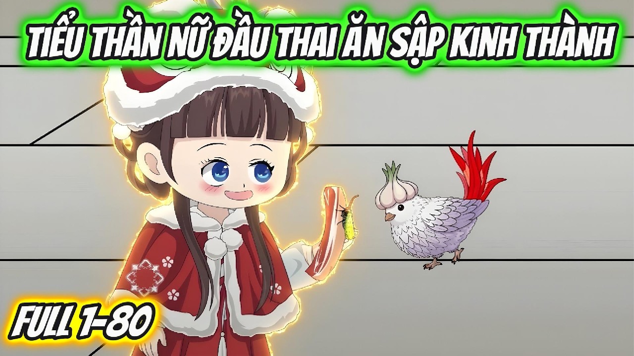 Tiểu Thần Nữ Đầu Thai Ăn Sập Kinh Thành Full 1-80 | Hoa Vietsub