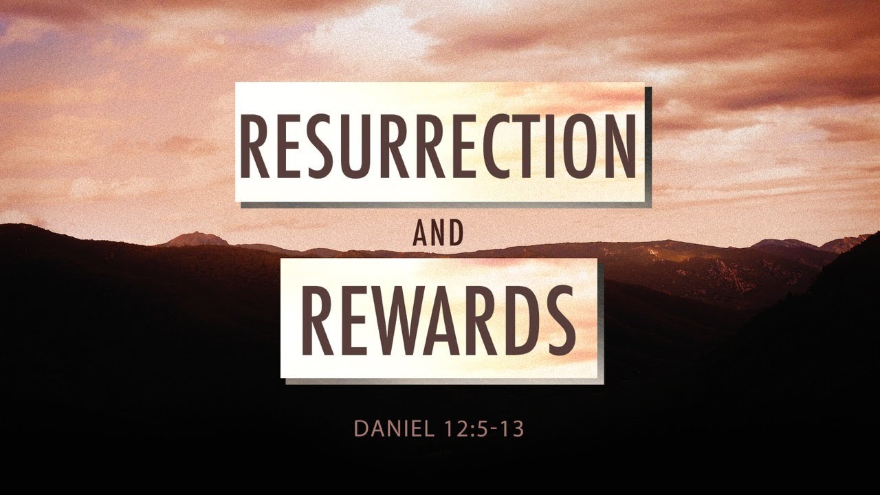 Resurrection and Rewards (Daniel 12:5-13)
