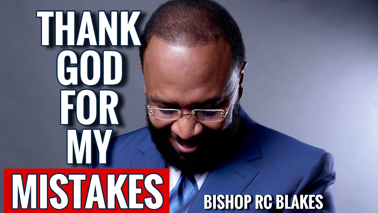 THANK GOD FOR MY MISTAKES by Bishop RC Blakes