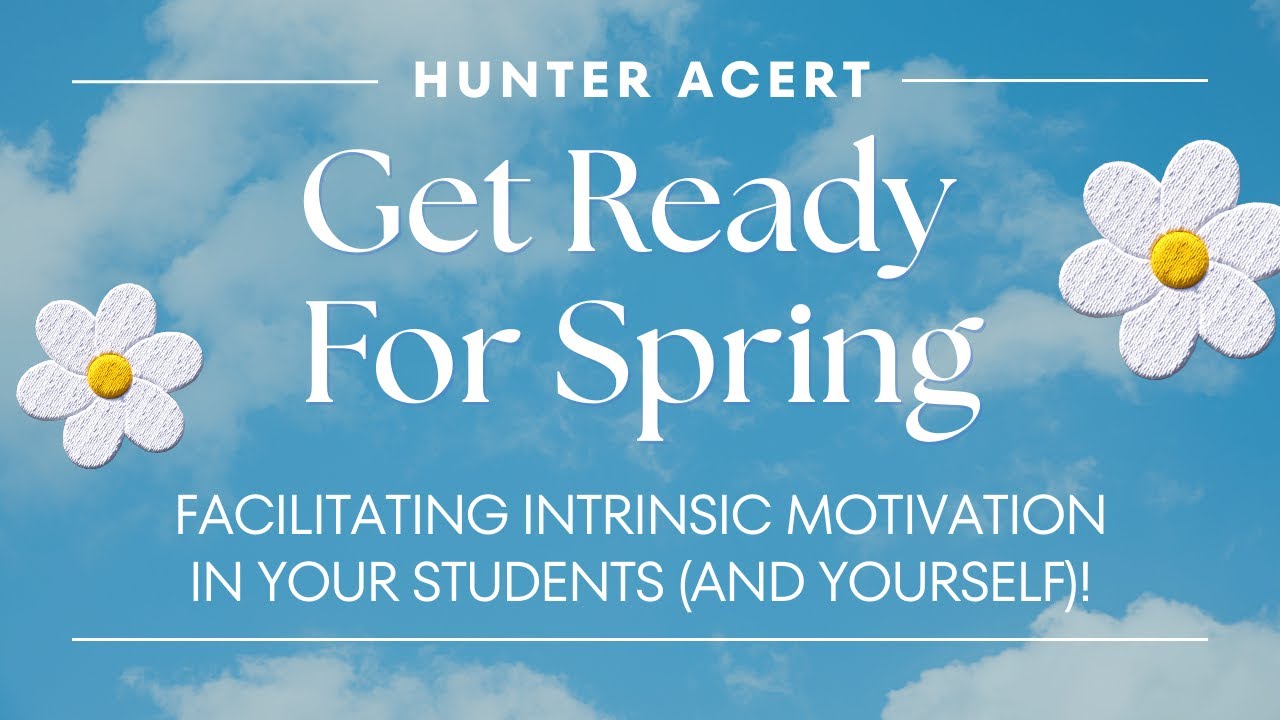 Get Ready For Spring: Facilitating Intrinsic Motivation in your Students (and Yourself)!