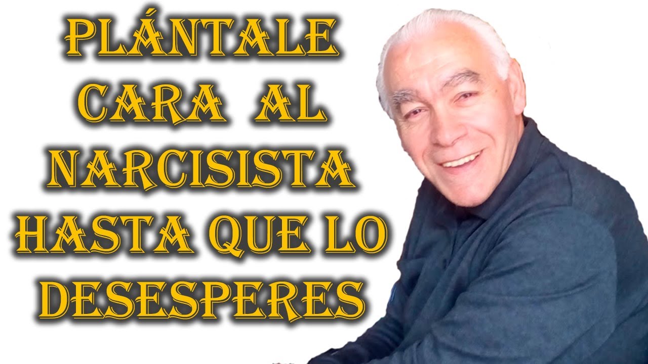 PLÁNTALE CARA AL NARCISISTA HASTA QUE LO DESESPERES