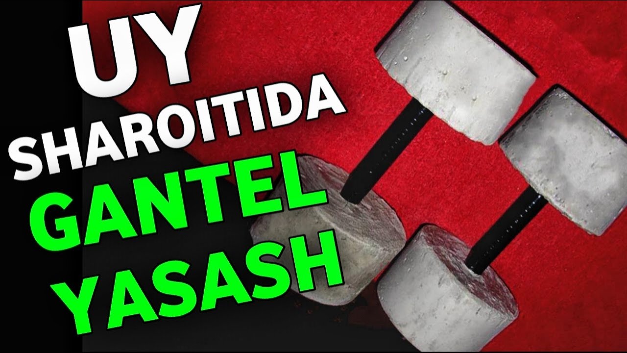 GANTEL YASASH UY SHAROITIDA | ГАНТЕЛ ЯСАШ УЙ ШАРОИТИДА