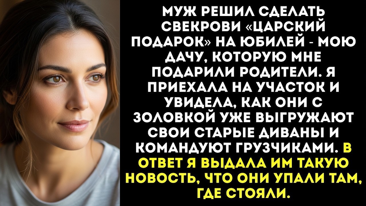 «На юбилей мамы подарим ей твою дачу!» — муж со свекровью уже перевозили мебель на мой участок...