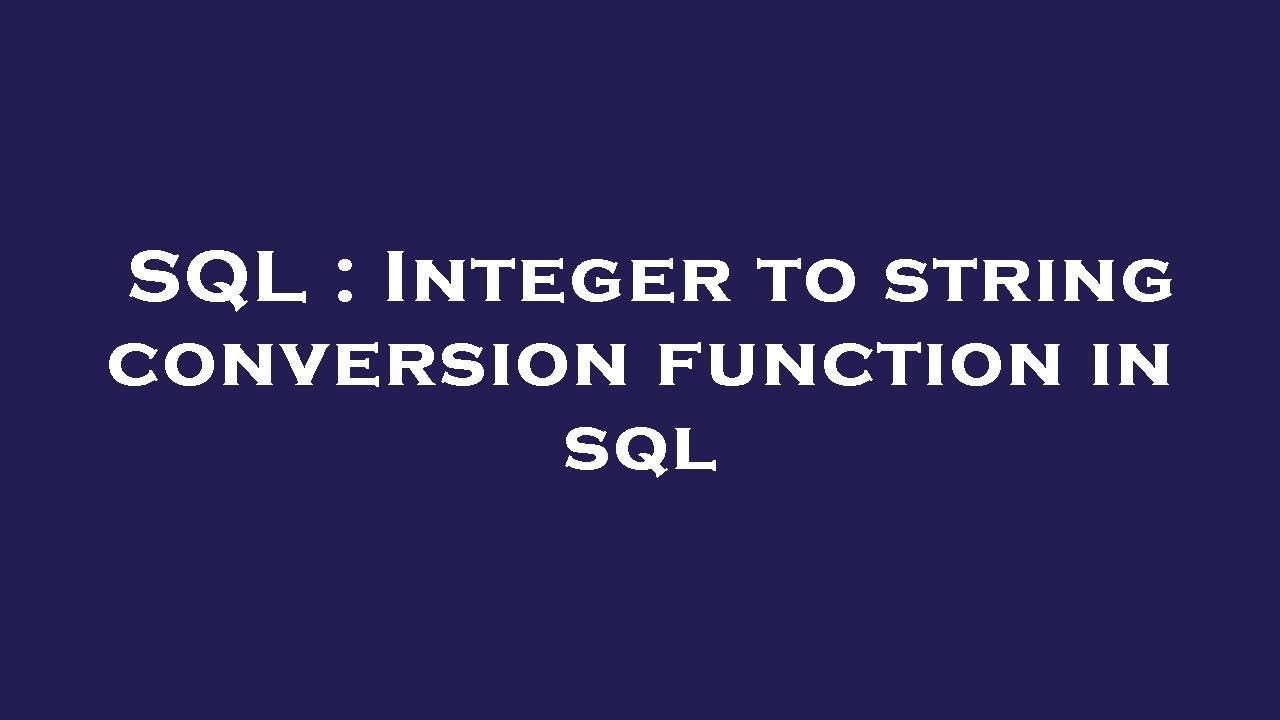 SQL : Integer to string conversion function in sql